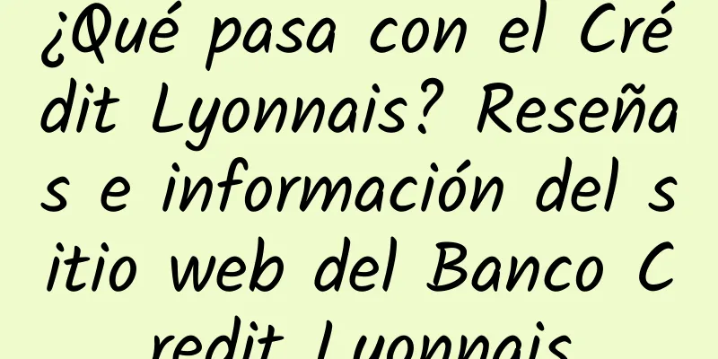 ¿Qué pasa con el Crédit Lyonnais? Reseñas e información del sitio web del Banco Credit Lyonnais