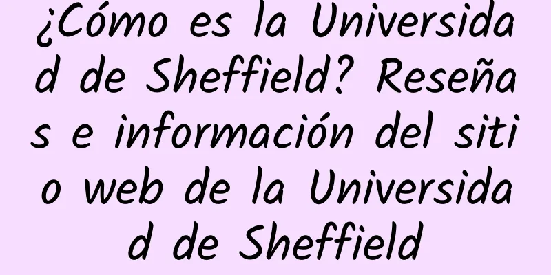 ¿Cómo es la Universidad de Sheffield? Reseñas e información del sitio web de la Universidad de Sheffield