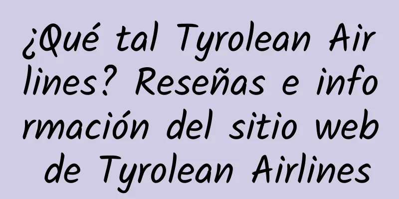 ¿Qué tal Tyrolean Airlines? Reseñas e información del sitio web de Tyrolean Airlines