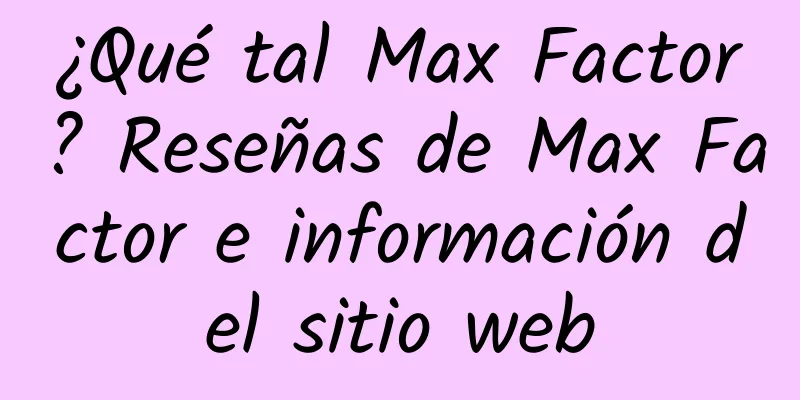 ¿Qué tal Max Factor? Reseñas de Max Factor e información del sitio web