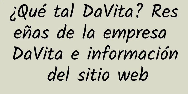 ¿Qué tal DaVita? Reseñas de la empresa DaVita e información del sitio web
