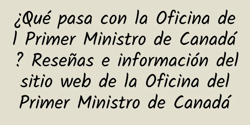 ¿Qué pasa con la Oficina del Primer Ministro de Canadá? Reseñas e información del sitio web de la Oficina del Primer Ministro de Canadá