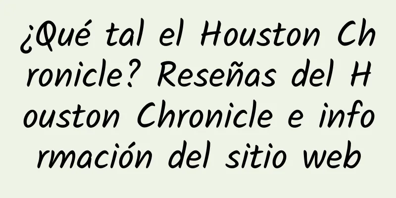 ¿Qué tal el Houston Chronicle? Reseñas del Houston Chronicle e información del sitio web