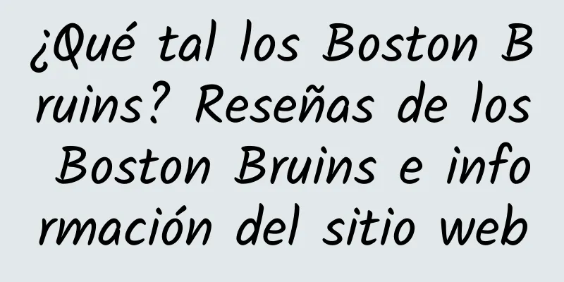 ¿Qué tal los Boston Bruins? Reseñas de los Boston Bruins e información del sitio web