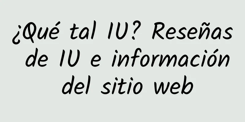 ¿Qué tal IU? Reseñas de IU e información del sitio web