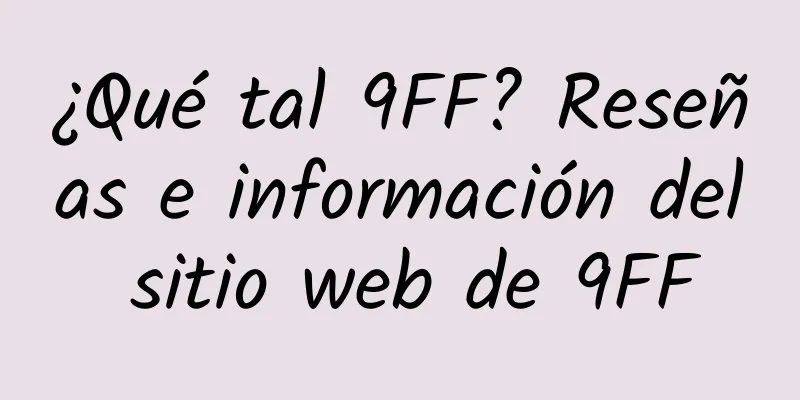 ¿Qué tal 9FF? Reseñas e información del sitio web de 9FF