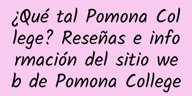¿Qué tal Pomona College? Reseñas e información del sitio web de Pomona College