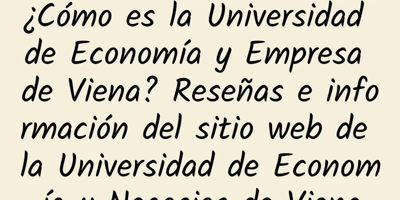¿Cómo es la Universidad de Economía y Empresa de Viena? Reseñas e información del sitio web de la Universidad de Economía y Negocios de Viena