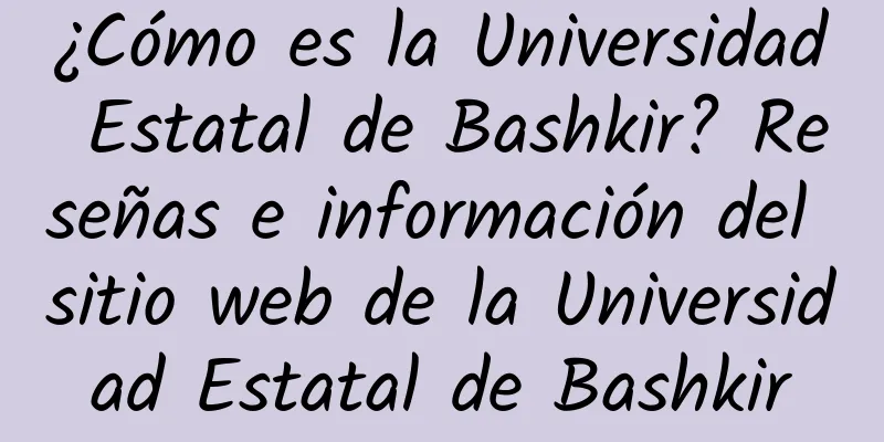 ¿Cómo es la Universidad Estatal de Bashkir? Reseñas e información del sitio web de la Universidad Estatal de Bashkir