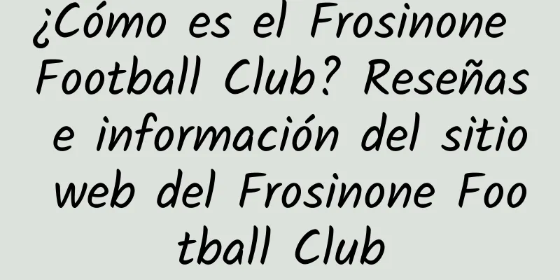 ¿Cómo es el Frosinone Football Club? Reseñas e información del sitio web del Frosinone Football Club
