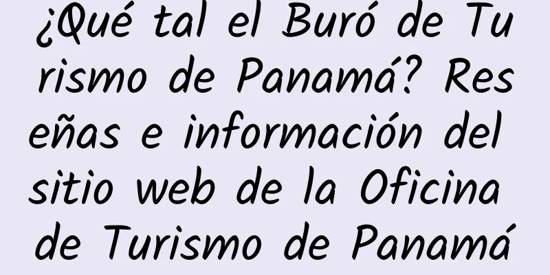 ¿Qué tal el Buró de Turismo de Panamá? Reseñas e información del sitio web de la Oficina de Turismo de Panamá