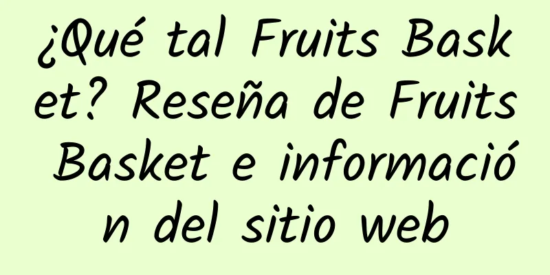 ¿Qué tal Fruits Basket? Reseña de Fruits Basket e información del sitio web