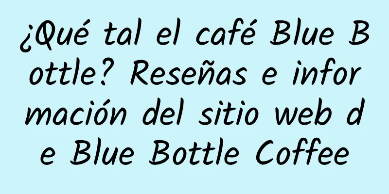¿Qué tal el café Blue Bottle? Reseñas e información del sitio web de Blue Bottle Coffee
