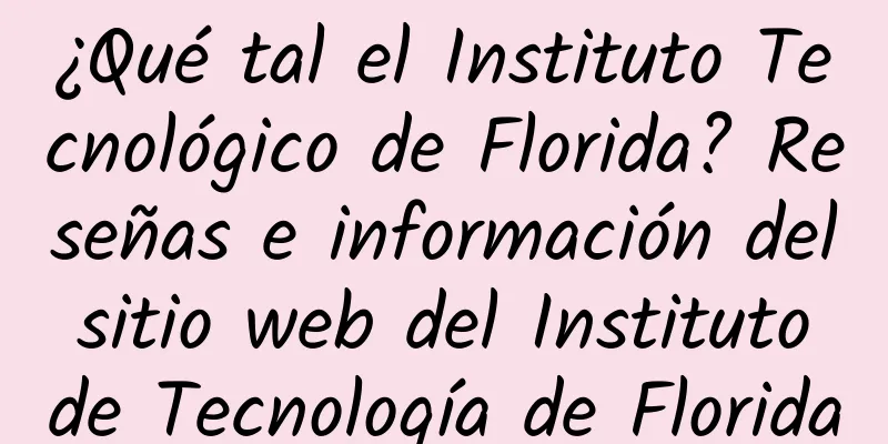 ¿Qué tal el Instituto Tecnológico de Florida? Reseñas e información del sitio web del Instituto de Tecnología de Florida