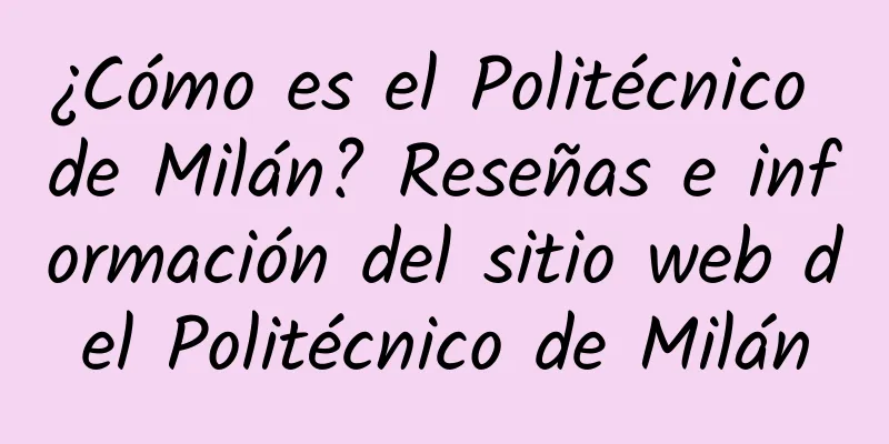 ¿Cómo es el Politécnico de Milán? Reseñas e información del sitio web del Politécnico de Milán