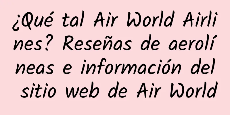 ¿Qué tal Air World Airlines? Reseñas de aerolíneas e información del sitio web de Air World