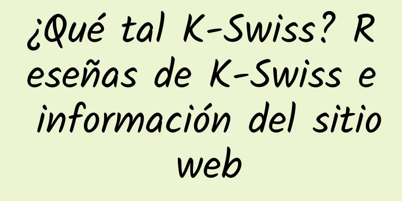 ¿Qué tal K-Swiss? Reseñas de K-Swiss e información del sitio web