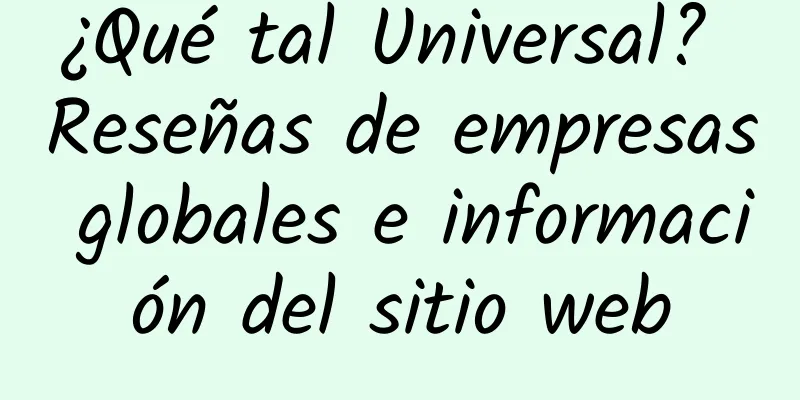 ¿Qué tal Universal? Reseñas de empresas globales e información del sitio web