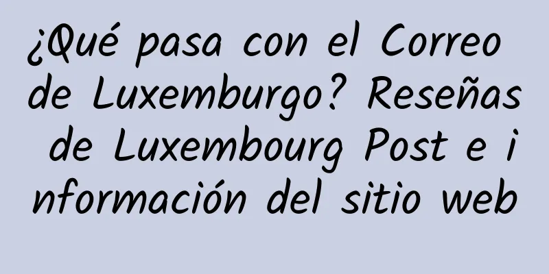 ¿Qué pasa con el Correo de Luxemburgo? Reseñas de Luxembourg Post e información del sitio web