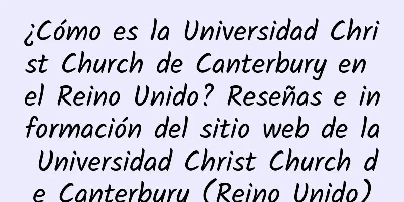 ¿Cómo es la Universidad Christ Church de Canterbury en el Reino Unido? Reseñas e información del sitio web de la Universidad Christ Church de Canterbury (Reino Unido)