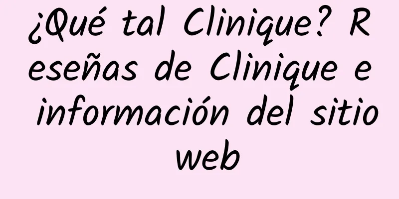 ¿Qué tal Clinique? Reseñas de Clinique e información del sitio web