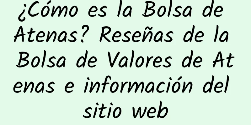 ¿Cómo es la Bolsa de Atenas? Reseñas de la Bolsa de Valores de Atenas e información del sitio web
