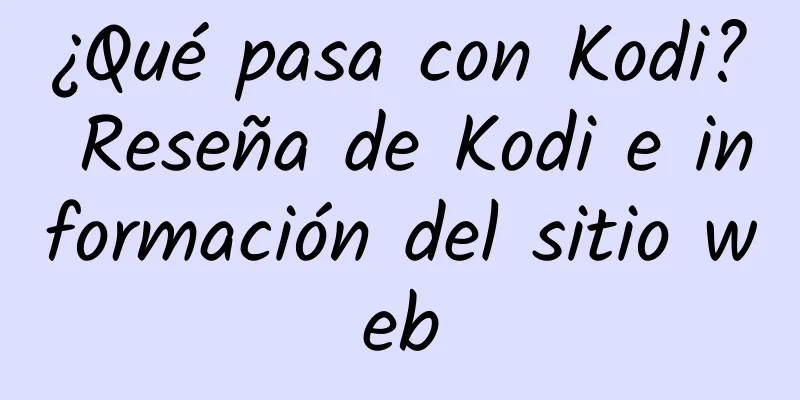 ¿Qué pasa con Kodi? Reseña de Kodi e información del sitio web
