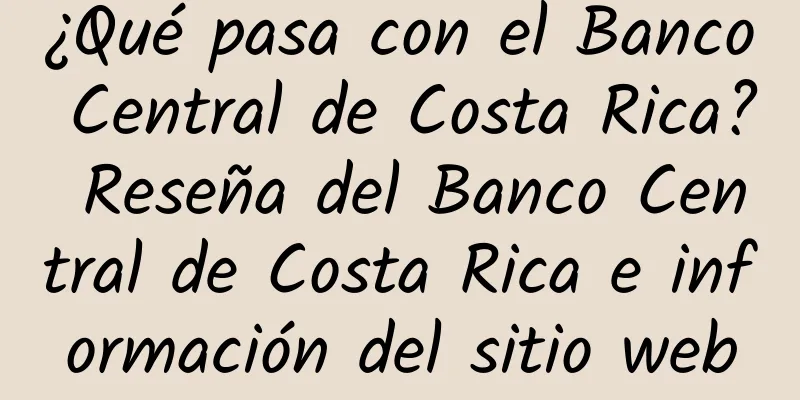 ¿Qué pasa con el Banco Central de Costa Rica? Reseña del Banco Central de Costa Rica e información del sitio web