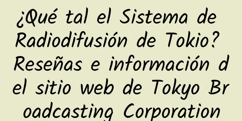 ¿Qué tal el Sistema de Radiodifusión de Tokio? Reseñas e información del sitio web de Tokyo Broadcasting Corporation