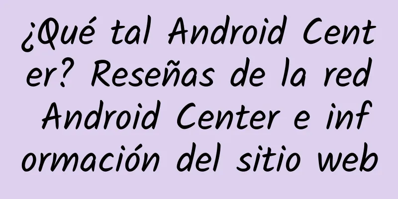 ¿Qué tal Android Center? Reseñas de la red Android Center e información del sitio web