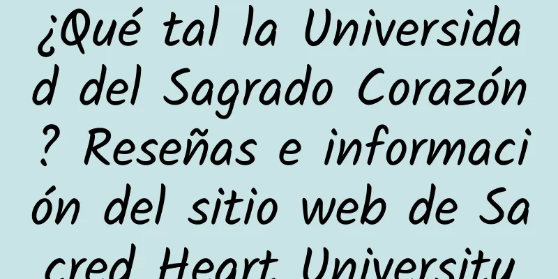 ¿Qué tal la Universidad del Sagrado Corazón? Reseñas e información del sitio web de Sacred Heart University