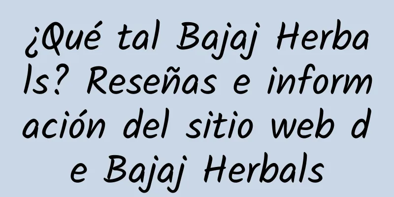 ¿Qué tal Bajaj Herbals? Reseñas e información del sitio web de Bajaj Herbals
