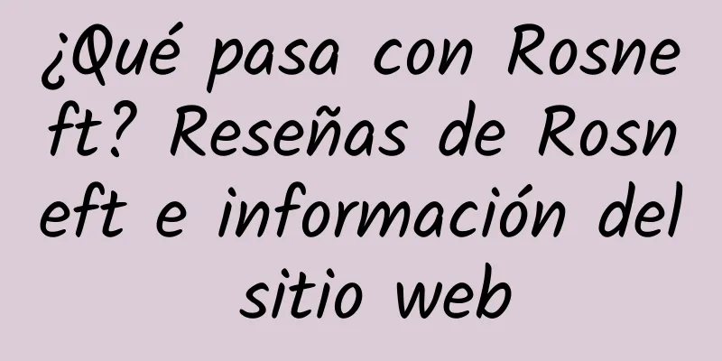 ¿Qué pasa con Rosneft? Reseñas de Rosneft e información del sitio web