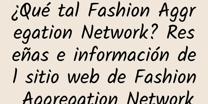 ¿Qué tal Fashion Aggregation Network? Reseñas e información del sitio web de Fashion Aggregation Network