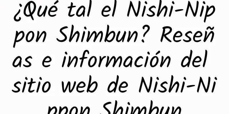 ¿Qué tal el Nishi-Nippon Shimbun? Reseñas e información del sitio web de Nishi-Nippon Shimbun