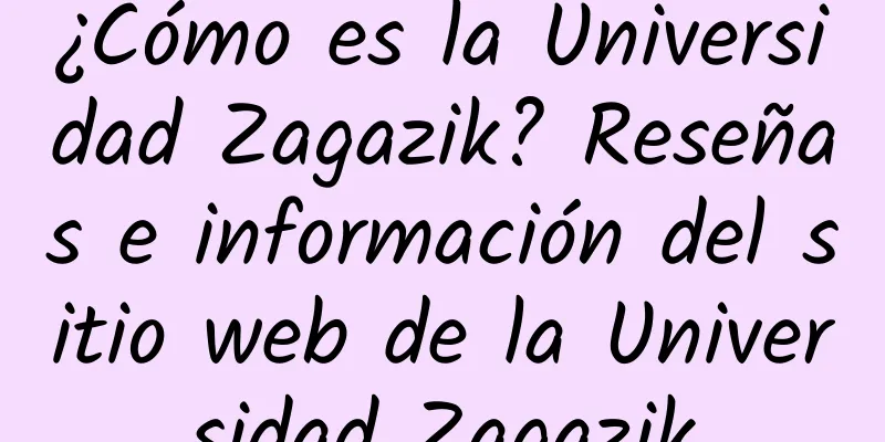 ¿Cómo es la Universidad Zagazik? Reseñas e información del sitio web de la Universidad Zagazik