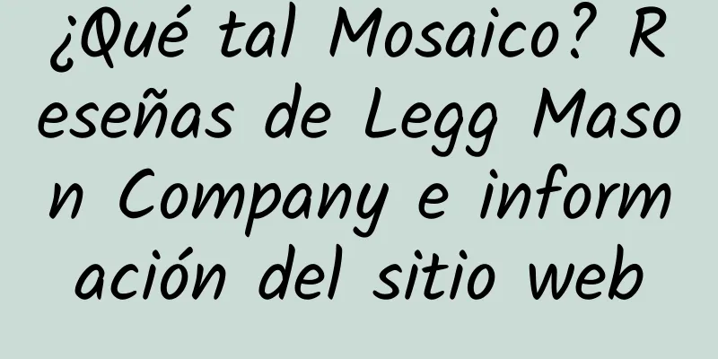 ¿Qué tal Mosaico? Reseñas de Legg Mason Company e información del sitio web