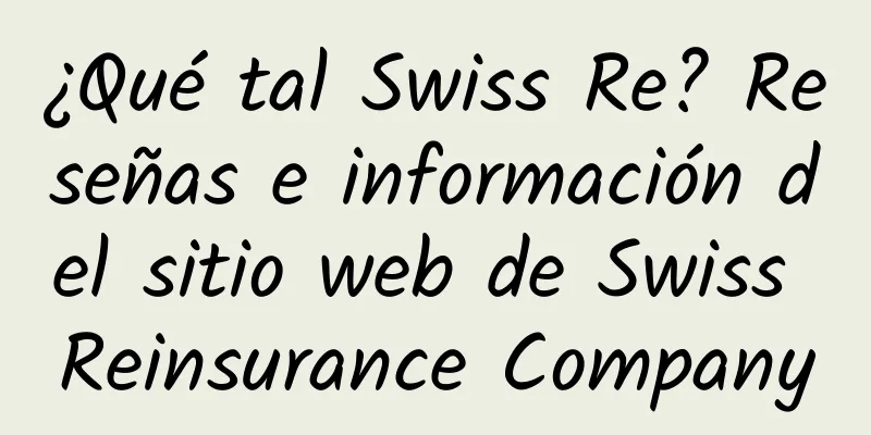 ¿Qué tal Swiss Re? Reseñas e información del sitio web de Swiss Reinsurance Company