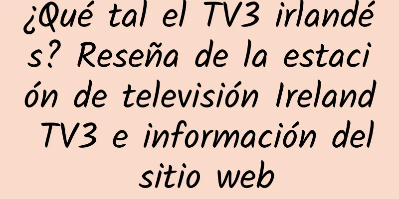 ¿Qué tal el TV3 irlandés? Reseña de la estación de televisión Ireland TV3 e información del sitio web