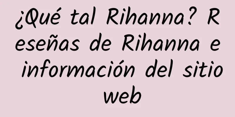 ¿Qué tal Rihanna? Reseñas de Rihanna e información del sitio web