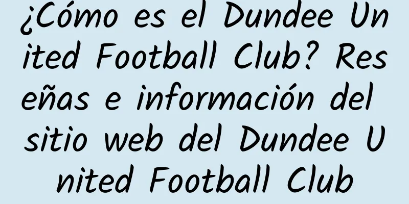 ¿Cómo es el Dundee United Football Club? Reseñas e información del sitio web del Dundee United Football Club