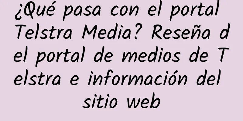 ¿Qué pasa con el portal Telstra Media? Reseña del portal de medios de Telstra e información del sitio web