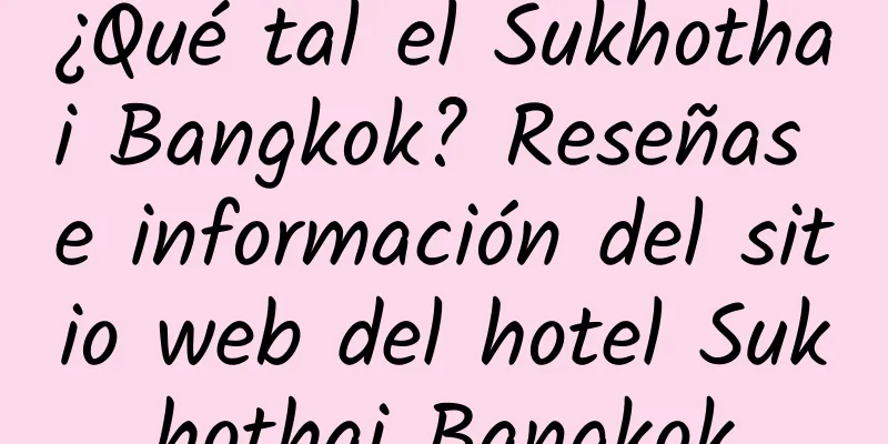 ¿Qué tal el Sukhothai Bangkok? Reseñas e información del sitio web del hotel Sukhothai Bangkok