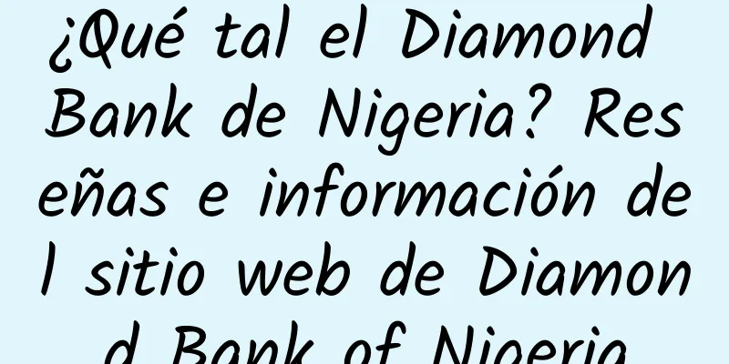 ¿Qué tal el Diamond Bank de Nigeria? Reseñas e información del sitio web de Diamond Bank of Nigeria