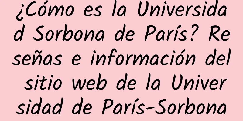 ¿Cómo es la Universidad Sorbona de París? Reseñas e información del sitio web de la Universidad de París-Sorbona