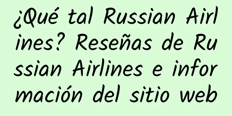 ¿Qué tal Russian Airlines? Reseñas de Russian Airlines e información del sitio web