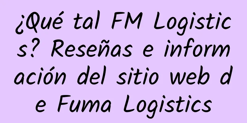 ¿Qué tal FM Logistics? Reseñas e información del sitio web de Fuma Logistics