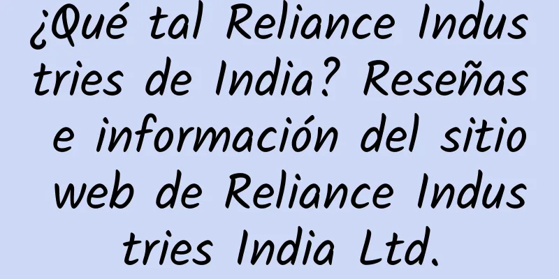 ¿Qué tal Reliance Industries de India? Reseñas e información del sitio web de Reliance Industries India Ltd.