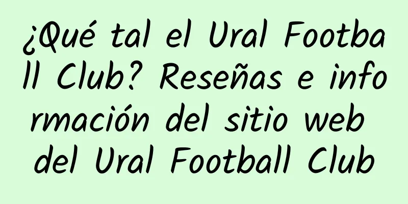 ¿Qué tal el Ural Football Club? Reseñas e información del sitio web del Ural Football Club