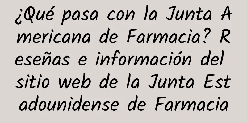 ¿Qué pasa con la Junta Americana de Farmacia? Reseñas e información del sitio web de la Junta Estadounidense de Farmacia